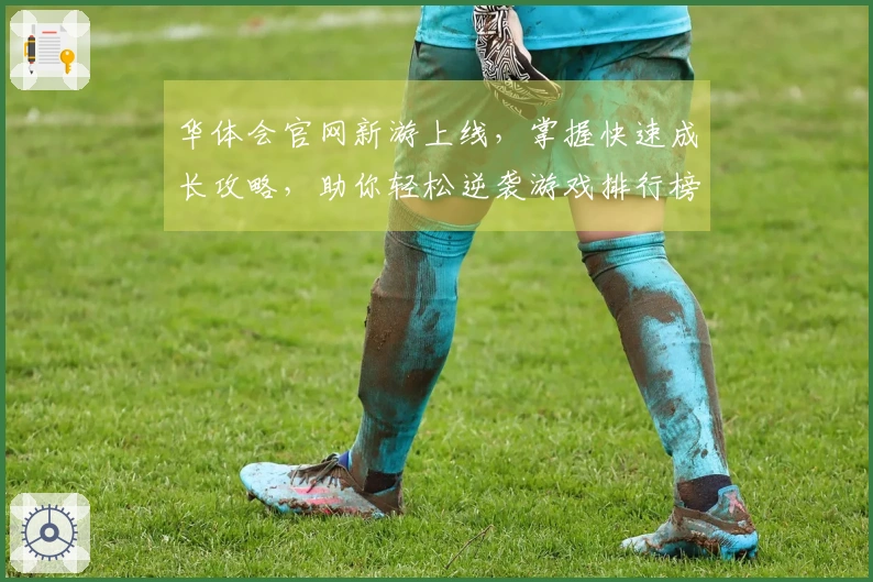 华体会官网新游上线，掌握快速成长攻略，助你轻松逆袭游戏排行榜